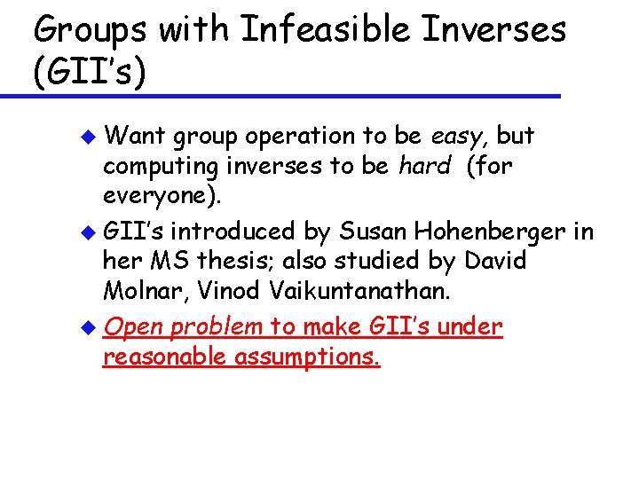 Groups with Infeasible Inverses (GII’s) u Want group operation to be easy, but computing