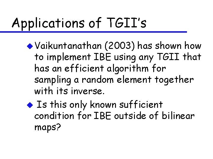 Applications of TGII’s u Vaikuntanathan (2003) has shown how to implement IBE using any