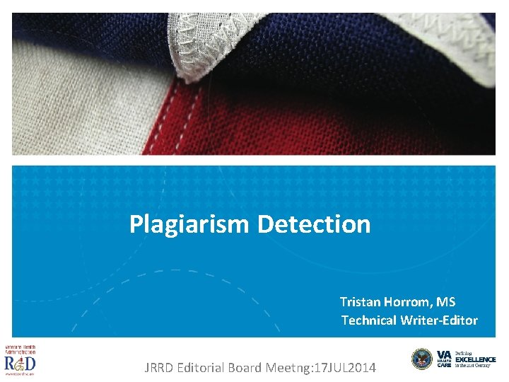 Plagiarism Detection Tristan Horrom, MS Technical Writer-Editor JRRD Editorial Board Meetng: 17 JUL 2014