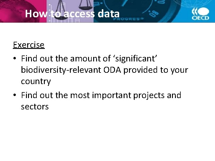 How to access data Exercise • Find out the amount of ‘significant’ biodiversity-relevant ODA