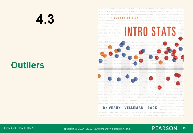 4. 3 Outliers Copyright © 2014, 2012, 2009 Pearson Education, Inc. 15 