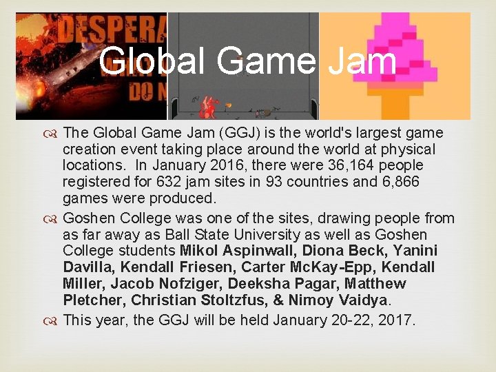 Global Game Jam The Global Game Jam (GGJ) is the world's largest game creation