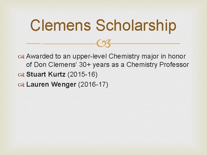 Clemens Scholarship Awarded to an upper-level Chemistry major in honor of Don Clemens’ 30+