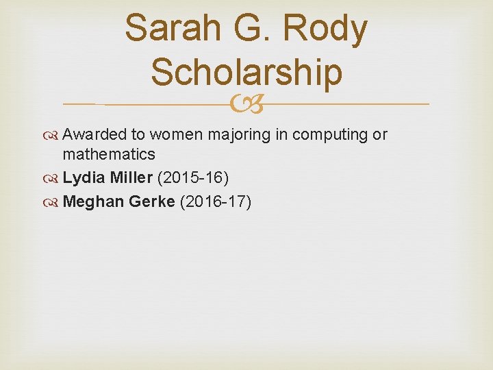 Sarah G. Rody Scholarship Awarded to women majoring in computing or mathematics Lydia Miller