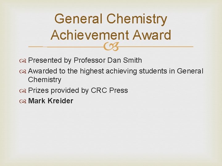 General Chemistry Achievement Award Presented by Professor Dan Smith Awarded to the highest achieving