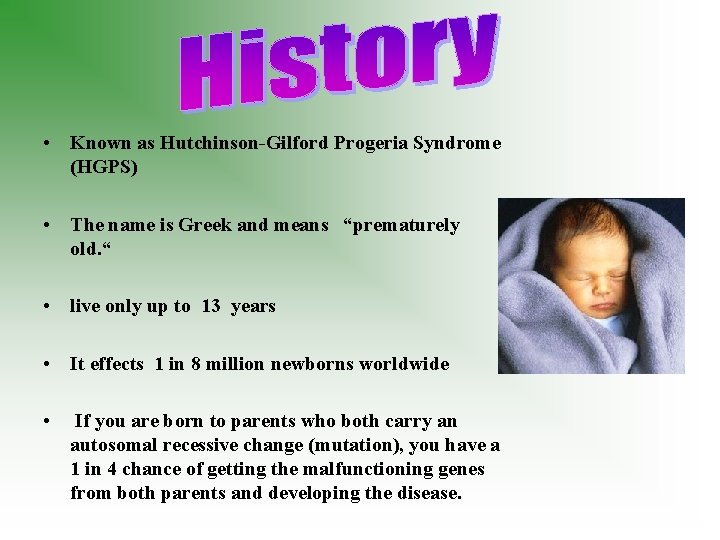  • Known as Hutchinson-Gilford Progeria Syndrome (HGPS) • The name is Greek and