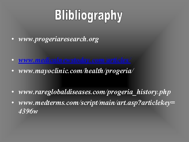  • www. progeriaresearch. org • www. medicalnewstoday. com/articles/ • www. mayoclinic. com/health/progeria/ •