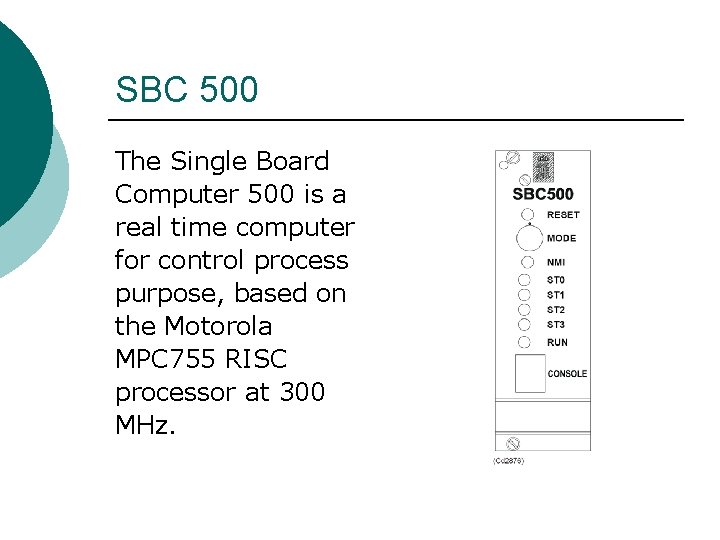 SBC 500 The Single Board Computer 500 is a real time computer for control