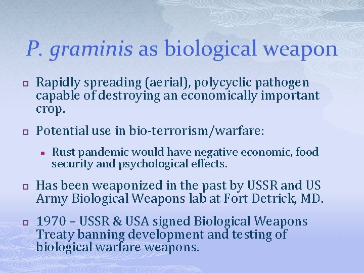 P. graminis as biological weapon p p Rapidly spreading (aerial), polycyclic pathogen capable of