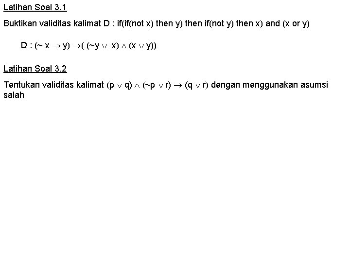 Latihan Soal 3. 1 Buktikan validitas kalimat D : if(if(not x) then y) then