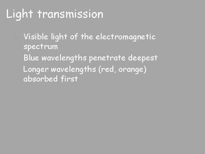 Light transmission Visible light of the electromagnetic spectrum Blue wavelengths penetrate deepest Longer wavelengths