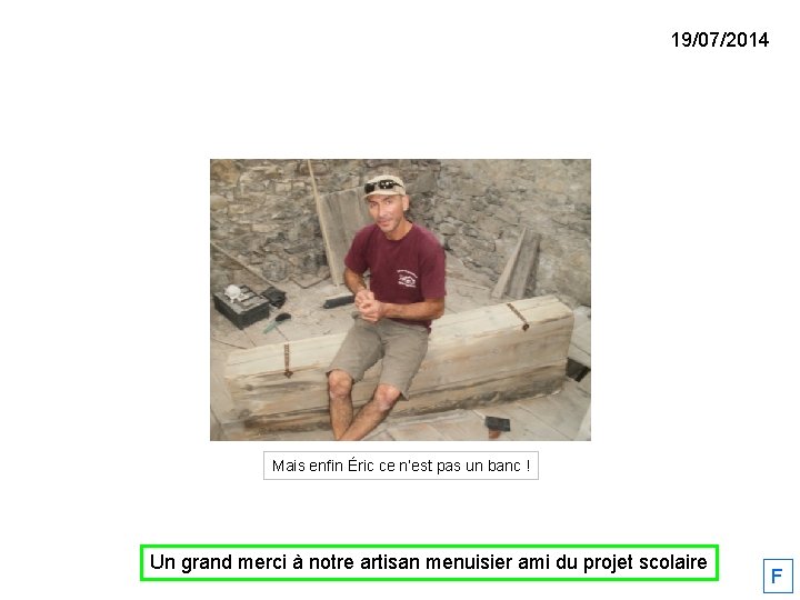 19/07/2014 Mais enfin Éric ce n’est pas un banc ! Un grand merci à