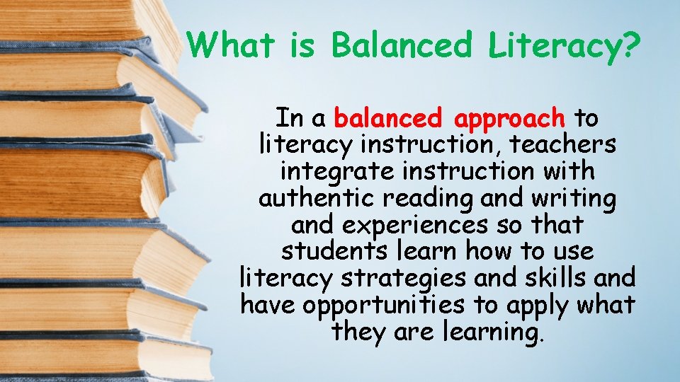 What is Balanced Literacy? In a balanced approach to literacy instruction, teachers integrate instruction