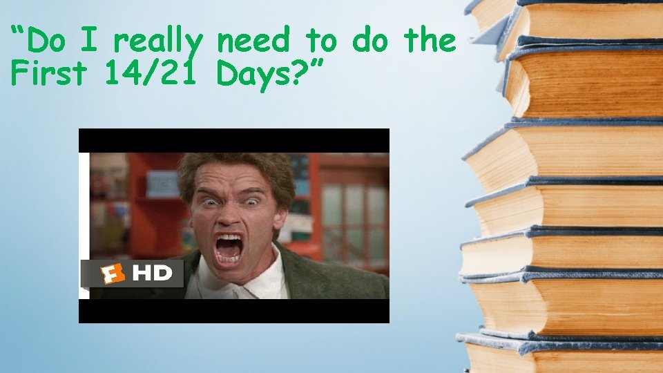 “Do I really need to do the First 14/21 Days? ” 