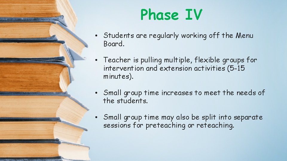 Phase IV • Students are regularly working off the Menu Board. • Teacher is