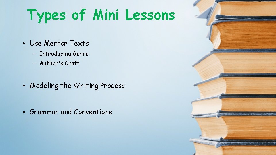 Types of Mini Lessons • Use Mentor Texts – Introducing Genre – Author's Craft