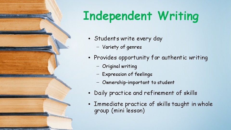 Independent Writing • Students write every day – Variety of genres • Provides opportunity