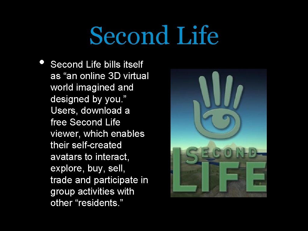 Second Life • Second Life bills itself as “an online 3 D virtual world