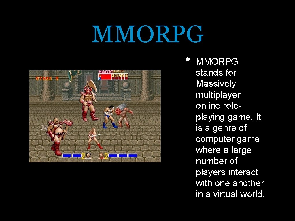 MMORPG • MMORPG stands for Massively multiplayer online roleplaying game. It is a genre
