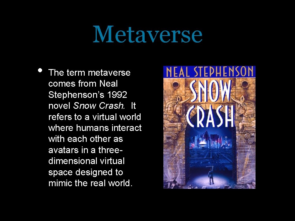 Metaverse • The term metaverse comes from Neal Stephenson’s 1992 novel Snow Crash. It