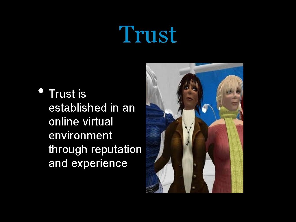 Trust • Trust is established in an online virtual environment through reputation and experience