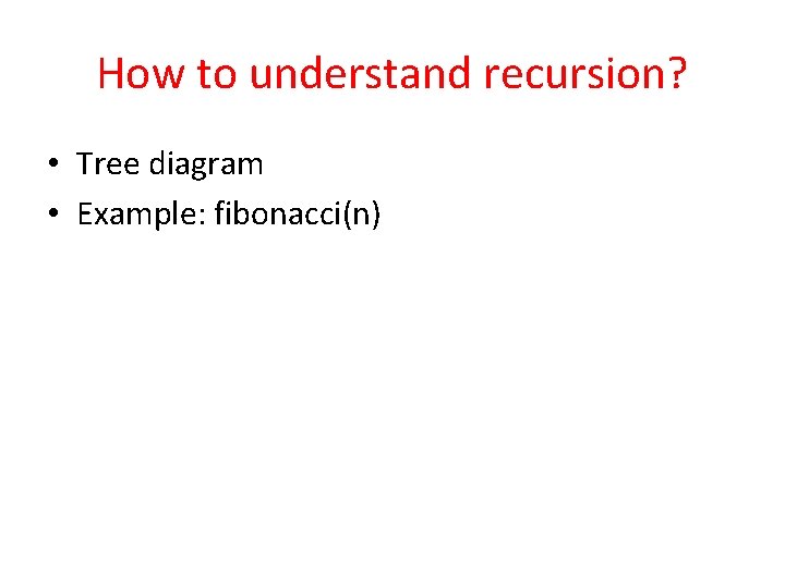 How to understand recursion? • Tree diagram • Example: fibonacci(n) 