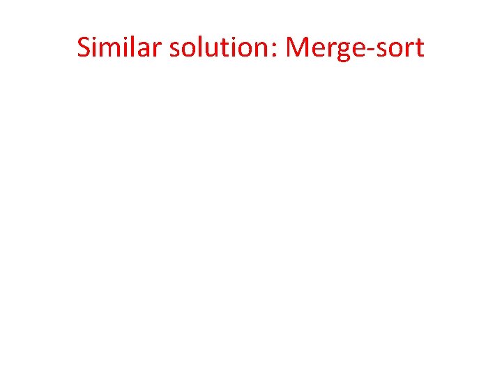 Similar solution: Merge-sort 