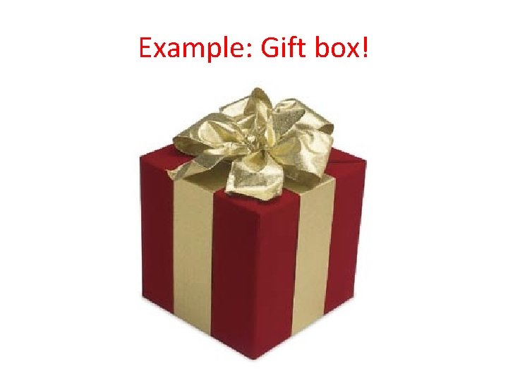 Example: Gift box! 