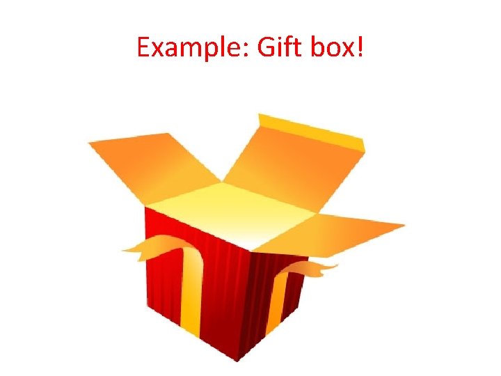 Example: Gift box! 