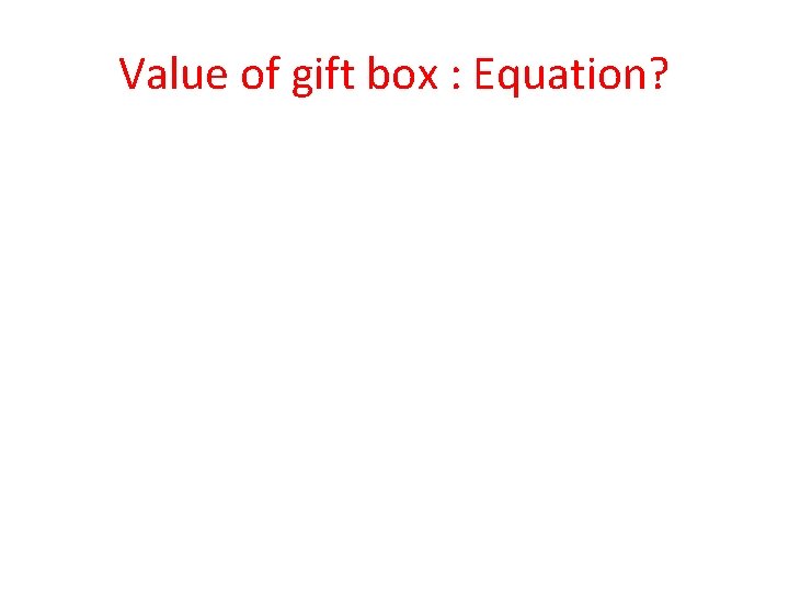 Value of gift box : Equation? 