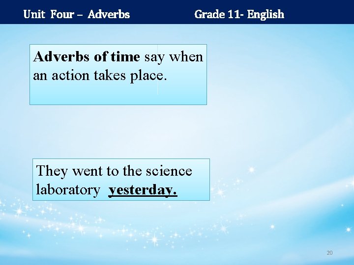 Unit Four – Adverbs Grade 11 - English Adverbs of time say when an