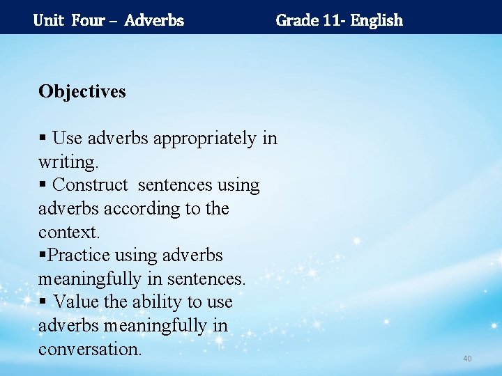 Unit Four – Adverbs Grade 11 - English Objectives § Use adverbs appropriately in