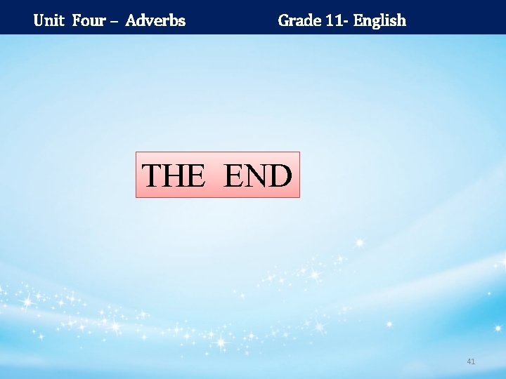 Unit Four – Adverbs Grade 11 - English THE END 41 