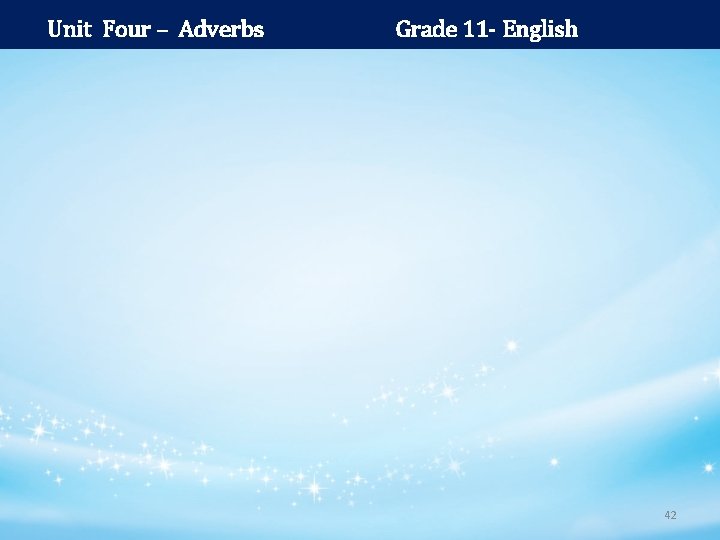 Unit Four – Adverbs Grade 11 - English 42 