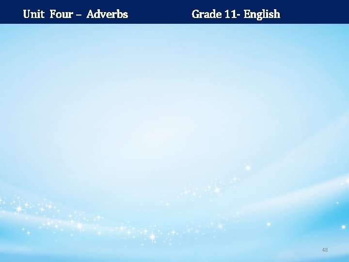Unit Four – Adverbs Grade 11 - English 48 