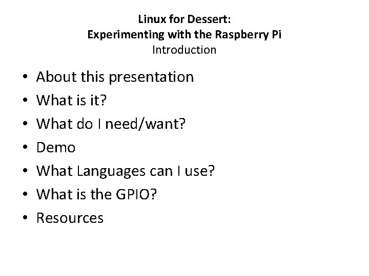 Linux for Dessert: Experimenting with the Raspberry Pi Introduction • • About this presentation