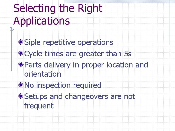 Selecting the Right Applications Siple repetitive operations Cycle times are greater than 5 s