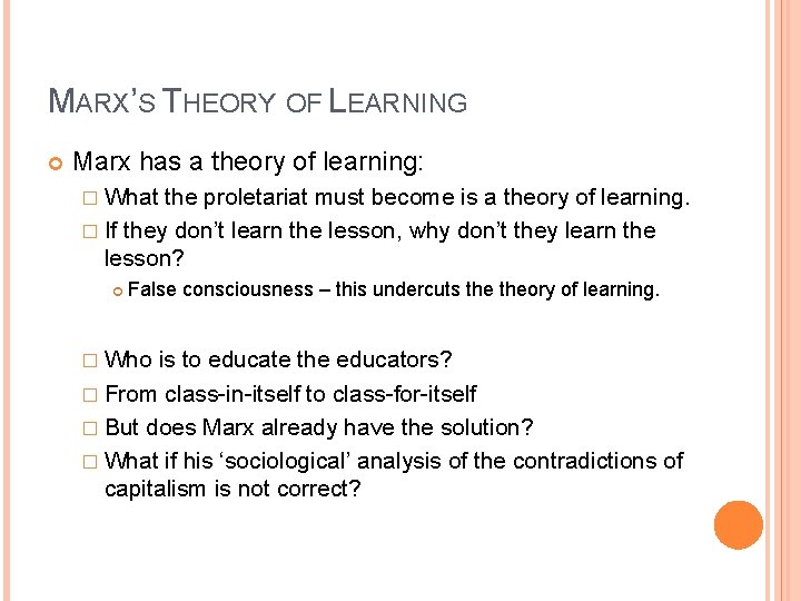 MARX’S THEORY OF LEARNING Marx has a theory of learning: � What the proletariat