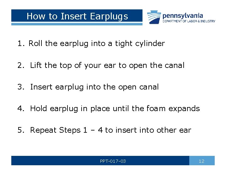 How to Insert Earplugs 1. Roll the earplug into a tight cylinder 2. Lift