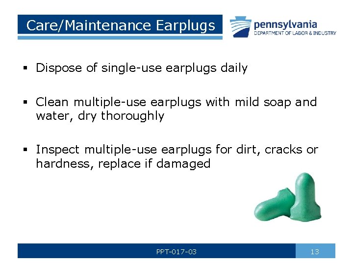 Care/Maintenance Earplugs § Dispose of single-use earplugs daily § Clean multiple-use earplugs with mild