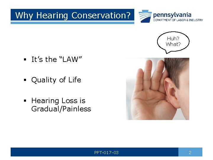 Why Hearing Conservation? Huh? What? § It’s the “LAW” § Quality of Life §