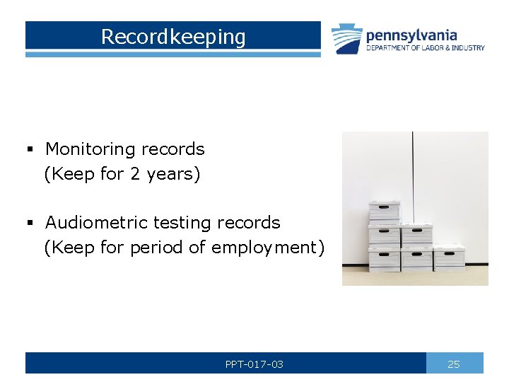 Recordkeeping § Monitoring records (Keep for 2 years) § Audiometric testing records (Keep for