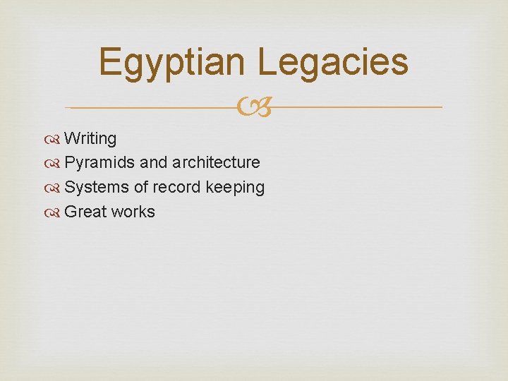 Egyptian Legacies Writing Pyramids and architecture Systems of record keeping Great works 