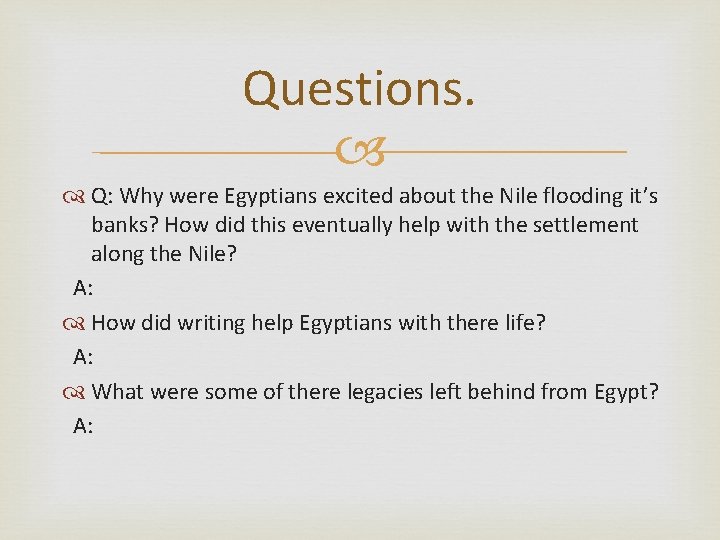 Questions. Q: Why were Egyptians excited about the Nile flooding it’s banks? How did