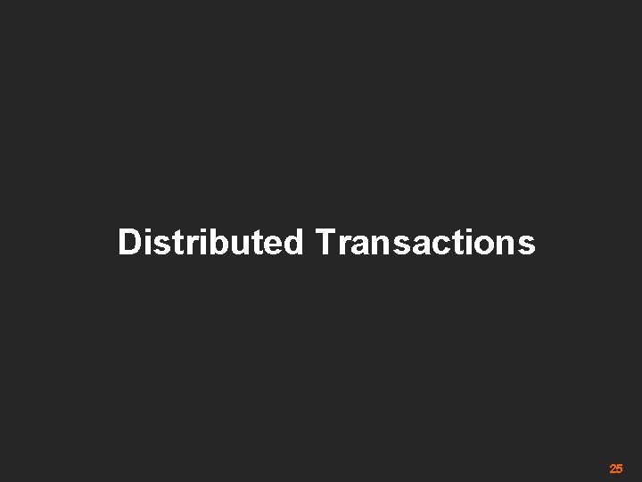 Distributed Transactions 25 