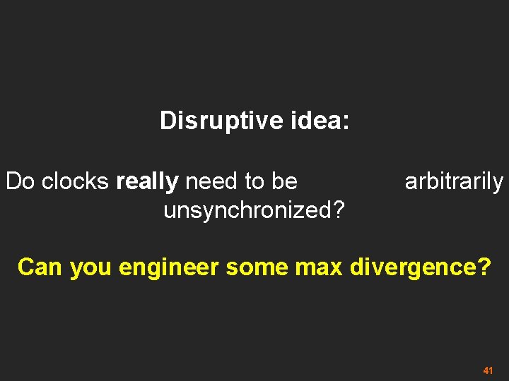 Disruptive idea: Do clocks really need to be arbitrarily unsynchronized? Can you engineer some