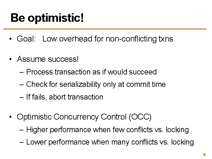 Be optimistic! • Goal: Low overhead for non-conflicting txns • Assume success! – Process