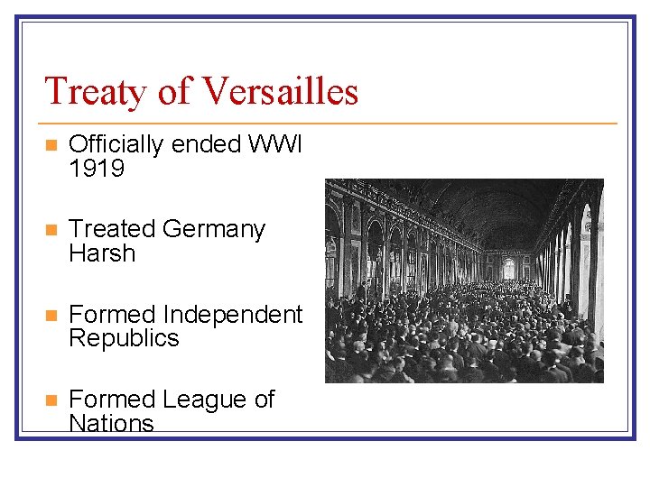 Treaty of Versailles n Officially ended WWI 1919 n Treated Germany Harsh n Formed