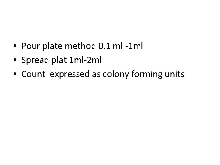  • Pour plate method 0. 1 ml -1 ml • Spread plat 1