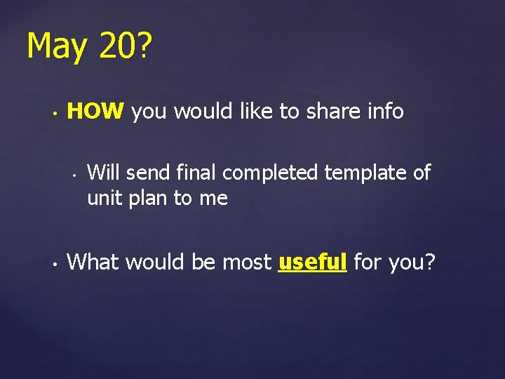 May 20? • HOW you would like to share info • • Will send
